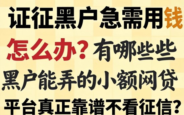 征信黑户急需用钱怎么办？有哪些黑户能弄的小额网贷平台真正靠谱不看征信？