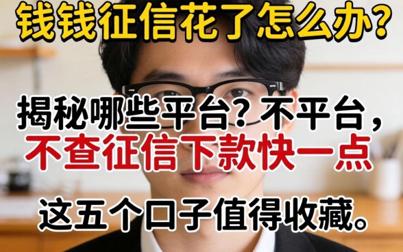 急需用钱征信花了怎么办？揭秘哪些平台不查征信下款快一点，这五个口子值得收藏