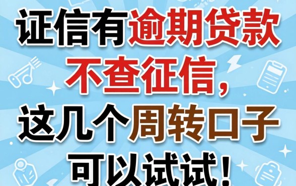 征信有逾期贷款要不查征信，这几个周转口子可以试试