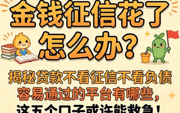 急需用钱征信花了怎么办？揭秘贷款不看征信不看负债 容易通过的平台有哪些，这五个口子或许能救急！