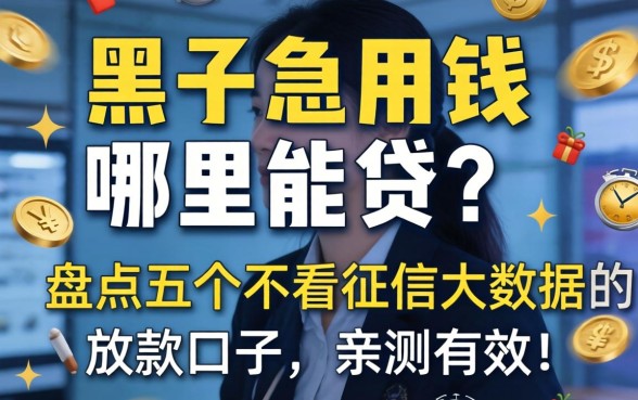 征信黑了急用钱哪里能贷?盘点五个不看征信大数据的放款口子,亲测有效!