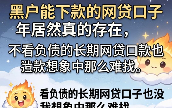 我试了十几个平台，发现黑户能下款的网贷口子2026年居然真的存在，不看负债的长期网贷口子也没我想象中那么难找