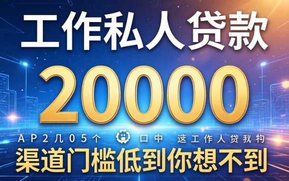 无工作私人贷款20000,这几个渠道门槛低到你想不到