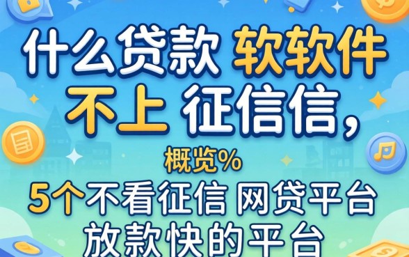 什么贷款软件不上征信2026，概览5个不看征信网贷平台放款快的平台