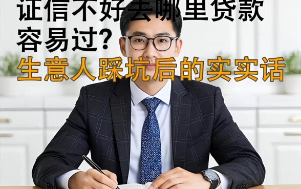 征信不好去哪里贷款容易过？生意人踩坑后的实在话