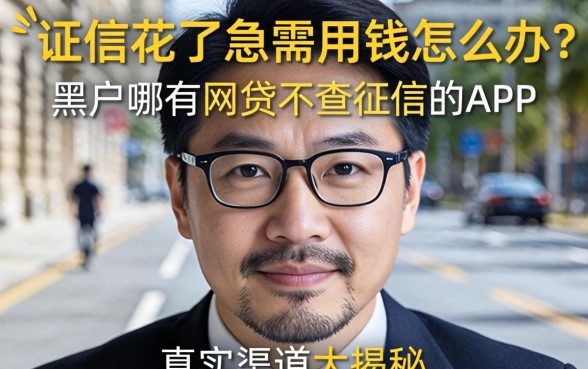 征信花了急需用钱怎么办？黑户哪有网贷不查征信的App，真实渠道大揭秘