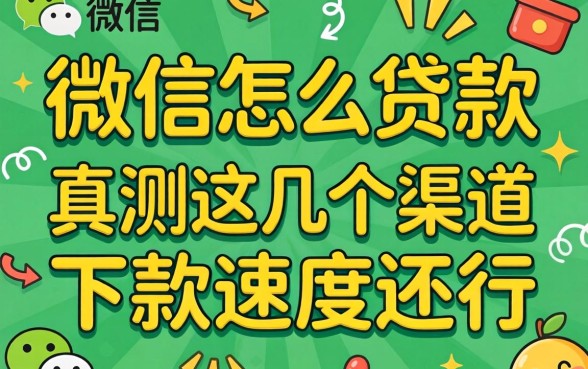 2026年微信怎么贷款?实测这几个渠道下款速度还行