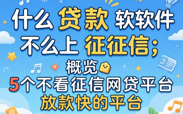 什么贷款软件不上征信2026，概览5个不看征信网贷平台放款快的平台