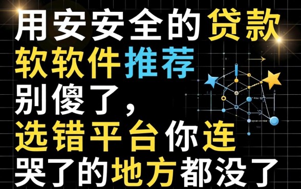 好用安全的贷款软件推荐？别傻了，选错平台你连哭的地方都没有