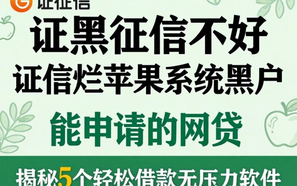 征信黑征信不好征信烂苹果系统黑户能申请的网贷,揭秘5个轻松借款无压力软件