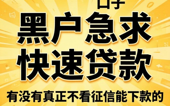 黑户急求快速贷款的口子,有没有真正不看征信能下款的?