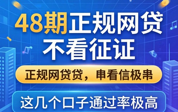 揭秘能分48期的正规网贷不看征信，这几个口子通过率极高