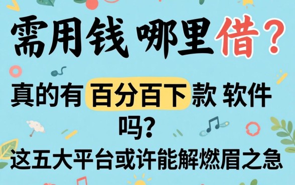急需用钱哪里借？真的有百分百下款软件吗？这五大平台或许能解燃眉之急