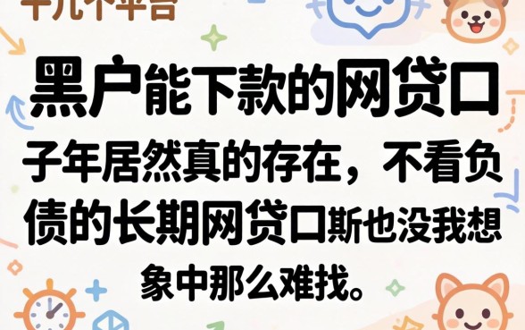 我试了十几个平台，发现黑户能下款的网贷口子2026年居然真的存在，不看负债的长期网贷口子也没我想象中那么难找