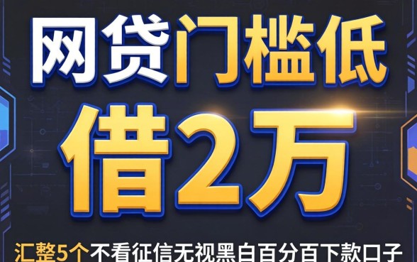哪个网贷门槛低可以借2万,汇整5个不看征信无视黑白百分百下款口子