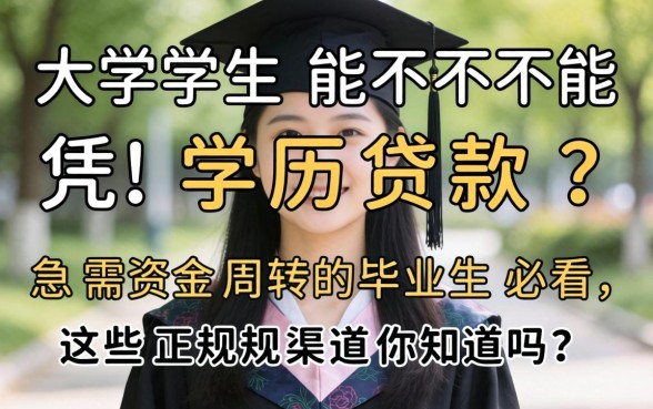 大学生能不能凭学历贷款？急需资金周转的毕业生必看，这些正规渠道你知道吗？