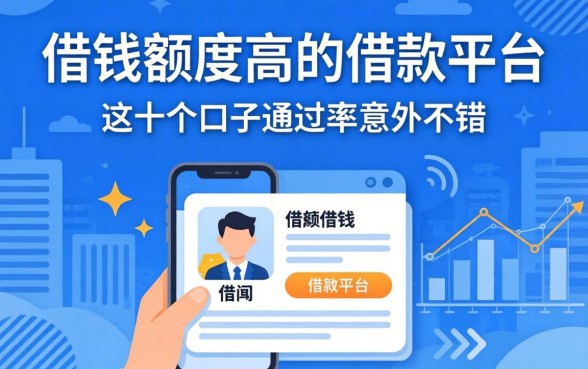 揭秘借钱额度高的借款平台：这十个口子通过率意外不错
