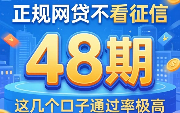 揭秘能分48期的正规网贷不看征信，这几个口子通过率极高