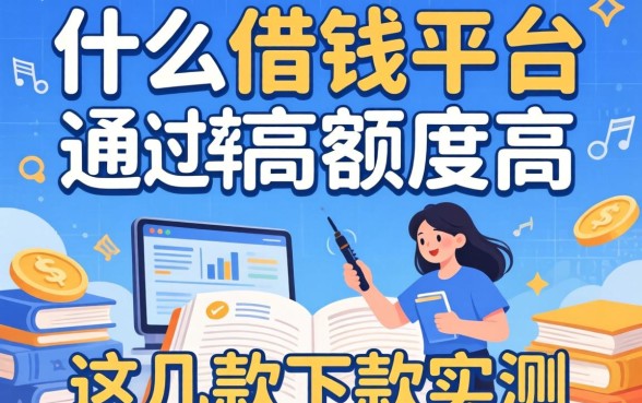 揭秘什么借钱平台通过率高额度高，这几款下款实测