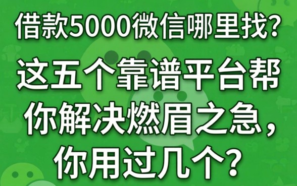 微信借款5000微信哪里找？这五个靠谱平台帮你解决燃眉之急，你用过几个？