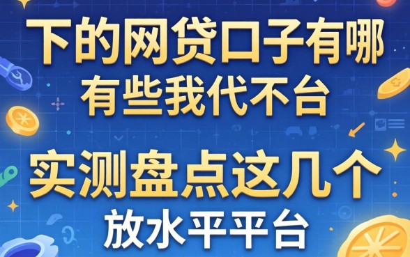 最近最好下的网贷口子有哪些？实测盘点这几个放水平台