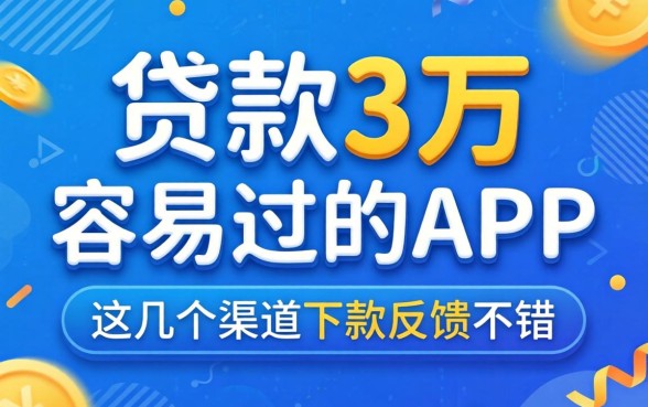 盘点贷款3万容易过的app,这几个渠道下款反馈不错