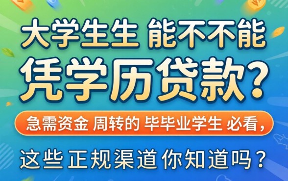 大学生能不能凭学历贷款？急需资金周转的毕业生必看，这些正规渠道你知道吗？