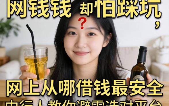 急需用钱却怕踩坑？网上从哪借钱最安全？内行人教你避雷选对平台