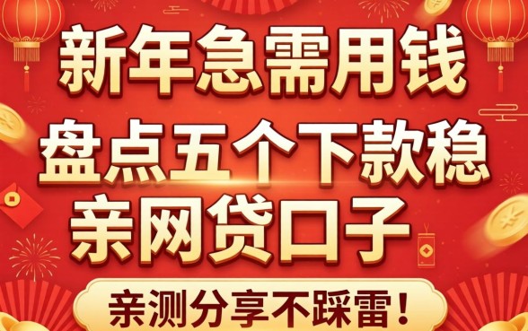 新年急需用钱?盘点五个下款稳的网贷口子,亲测分享不踩雷!