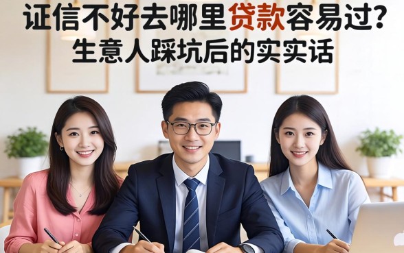 征信不好去哪里贷款容易过？生意人踩坑后的实在话
