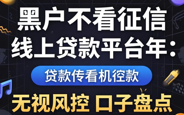黑户不看征信的线上贷款平台2026年:无视风控的口子盘点