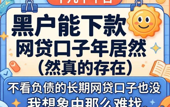 我试了十几个平台，发现黑户能下款的网贷口子2026年居然真的存在，不看负债的长期网贷口子也没我想象中那么难找