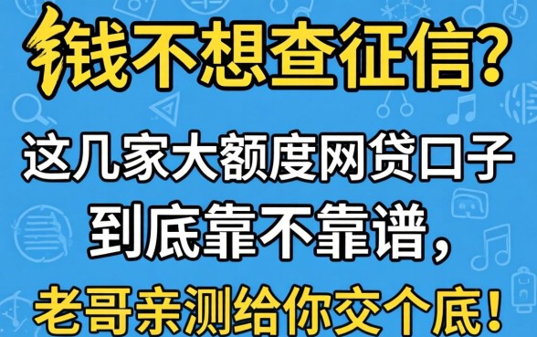 急需用钱不想查征信？这几家大额度网贷口子到底靠不靠谱，老哥亲测给你交个底！