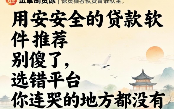 好用安全的贷款软件推荐？别傻了，选错平台你连哭的地方都没有