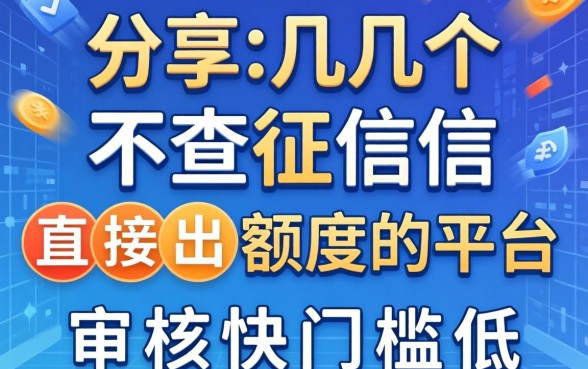 分享几个不查征信直接出额度的平台，审核快门槛低